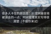 很多人卡住的原因是：91官网最容易被误会的一点：时间管理其实写得很清楚（不服你来试）