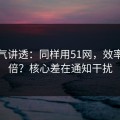 一口气讲透：同样用51网，效率差一倍？核心差在通知干扰