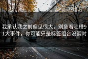 我承认我之前偏见很大，别急着吐槽91大事件，你可能只是标签组合没调对