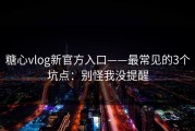 糖心vlog新官方入口——最常见的3个坑点：别怪我没提醒