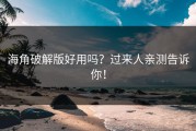 海角破解版好用吗？过来人亲测告诉你！