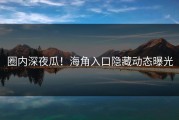 圈内深夜瓜！海角入口隐藏动态曝光