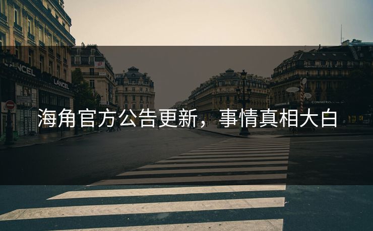 海角官方公告更新，事情真相大白