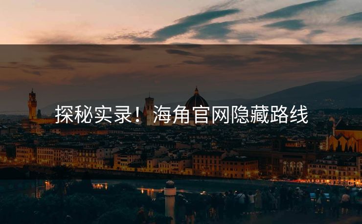 探秘实录！海角官网隐藏路线